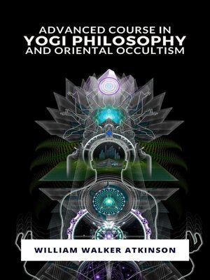 cover image of Advanced Course in Yogi Philosophy and Oriental Occultism